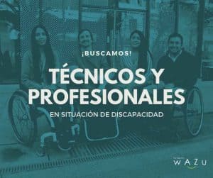 cuatro Personas en situación de discapacidadc on el texto que dice "Buscamos técnicos y profesionales en situación de discapacidad". Abajo aparece el logo de Fundación Wazú.